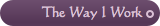 The Way I Work